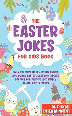The Easter Jokes for Kids Book : Over 200 Silly, Goofy, Knock Knock and Funny Easter Jokes and Riddles Perfect for Friends and Family at Any Easter Party