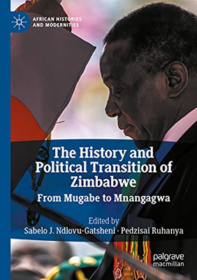 The History and Political Transition of Zimbabwe : From Mugabe to Mnangagwa