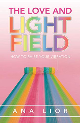 The Love and Light Field : How to Raise Your Vibration