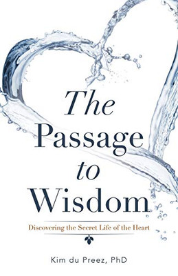 The Passage to Wisdom : Discovering the Secret Life of the Heart
