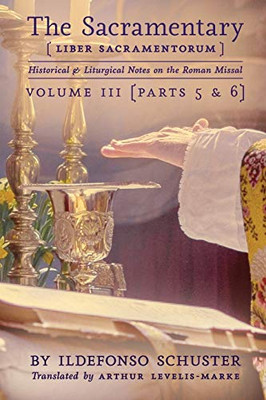 The Sacramentary (Liber Sacramentorum) : Vol. 3: Historical & Liturgical Notes on the Roman Missal