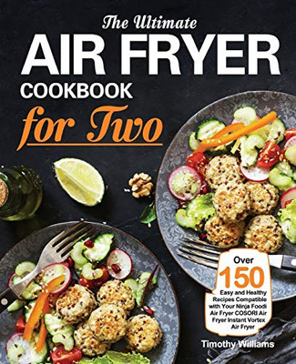 The Ultimate Air Fryer Cookbook for Two: Over 150 Easy and Healthy Recipes Compatible with Your Ninja Foodi Air Fryer COSORI Air Fryer Instant Vortex