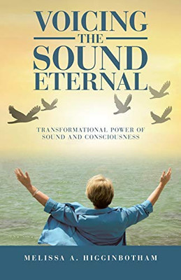 Voicing the Sound Eternal : Transformational Power of Sound and Consciousness