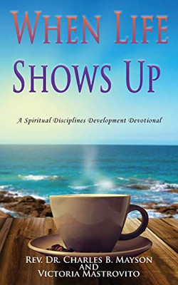 When Life Shows Up : A Spiritual Disciplines Development Devotional