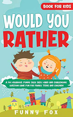Would You Rather Book for Kids : A 700 Hilarious, Funny, Silly, Easy, Hard and Challenging Question Game Fun for Family, Teens and Children