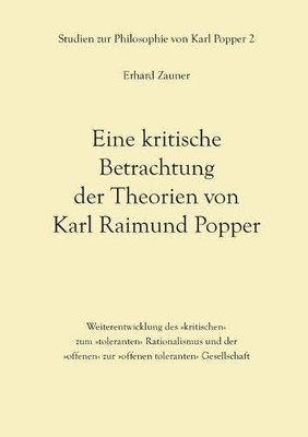 Eine kritische Betrachtung der Theorien von Karl Raimund Popper: Weiterentwicklung des kritischen zum toleranten Rationalismus und der offenen zur offenen toleranten Gesellschaft (German Edition)
