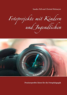 Fotoprojekte mit Kindern und Jugendlichen: Praxiserprobte Ideen für die Fotopädagogik (German Edition)