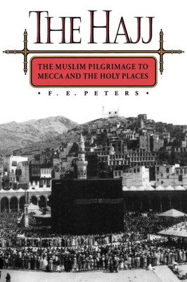 The Hajj: The Muslim Pilgrimage to Mecca and the Holy Places