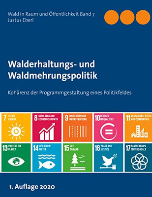 Walderhaltungs- und Waldmehrungspolitik - Hauptband: Kohärenz der Programmgestaltung eines Politikfeldes (German Edition)