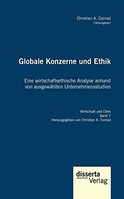Globale Konzerne und Ethik: Eine wirtschaftsethische Analyse anhand von ausgewählten Unternehmensstudien: Reihe "Wirtschaft und Ethik", Band 7 (German Edition)