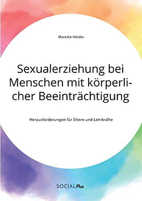 Sexualerziehung bei Menschen mit körperlicher Beeinträchtigung. Herausforderungen für Eltern und Lehrkräfte (German Edition)