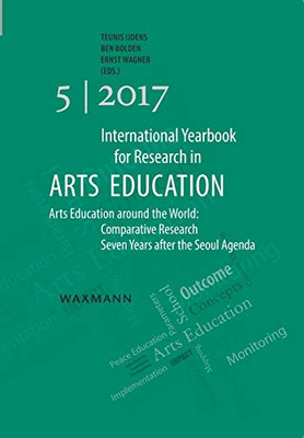 International Yearbook for Research in Arts Education 5/2017: Arts Education around the World: Comparative Research Seven Years after the Seoul Agenda