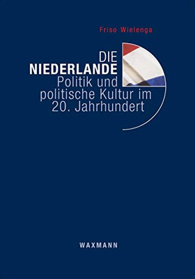 Die Niederlande: Politik und politische Kultur im 20. Jahrhundert (German Edition)