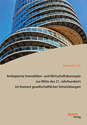 Antizipierte Immobilien- und Wirtschaftskonzepte zur Mitte des 21. Jahrhunderts im Kontext gesellschaftlicher Entwicklungen (German Edition)