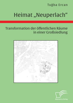 Heimat Neuperlach. Transformation der öffentlichen Räume in einer Großsiedlung (German Edition)