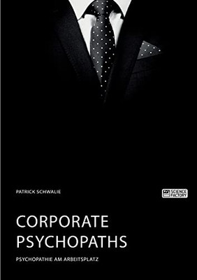 Corporate Psychopaths. Psychopathie am Arbeitsplatz (German Edition)