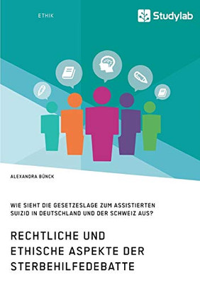 Rechtliche und ethische Aspekte der Sterbehilfedebatte. Wie sieht die Gesetzeslage zum assistierten Suizid in Deutschland und der Schweiz aus? (German Edition)