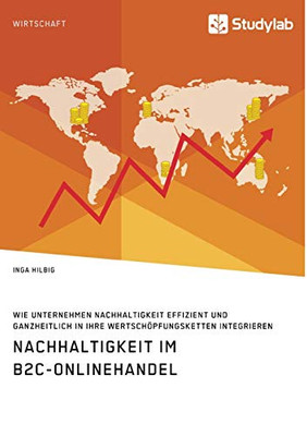 Nachhaltigkeit im B2C-Onlinehandel. Wie Unternehmen Nachhaltigkeit effizient und ganzheitlich in ihre Wertschöpfungsketten integrieren (German Edition)