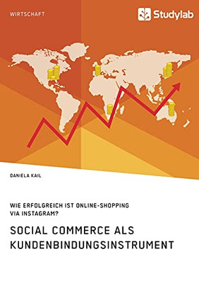 Social Commerce als Kundenbindungsinstrument. Wie erfolgreich ist Online-Shopping via Instagram? (German Edition)