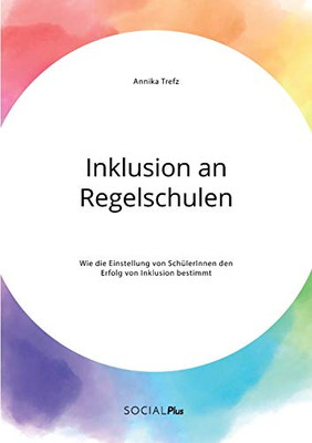 Inklusion an Regelschulen. Wie die Einstellung von SchülerInnen den Erfolg von Inklusion bestimmt (German Edition)