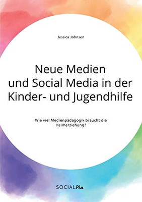 Neue Medien und Social Media in der Kinder- und Jugendhilfe. Wie viel Medienpädagogik braucht die Heimerziehung? (German Edition)