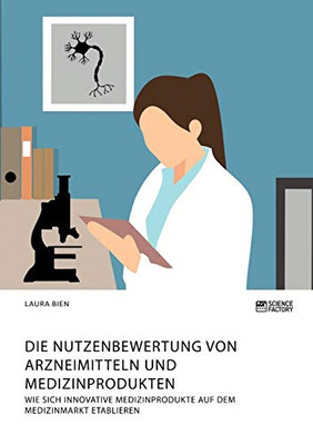Die Nutzenbewertung von Arzneimitteln und Medizinprodukten. Wie sich innovative Medizinprodukte auf dem Medizinmarkt etablieren (German Edition)