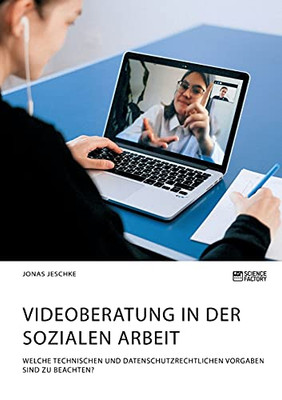 Videoberatung in der Sozialen Arbeit. Welche technischen und datenschutzrechtlichen Vorgaben sind zu beachten? (German Edition)