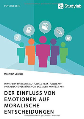 Der Einfluss von Emotionen auf moralische Entscheidungen. Inwiefern hängen emotionale Reaktionen auf moralische Verstöße vom sozialen Kontext ab? (German Edition)