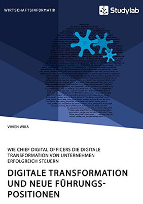 Digitale Transformation und neue Führungspositionen. Wie Chief Digital Officers die digitale Transformation von Unternehmen erfolgreich steuern (German Edition)