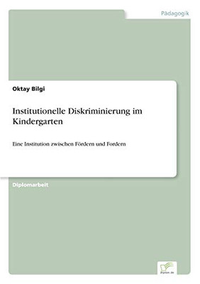 Institutionelle Diskriminierung im Kindergarten: Eine Institution zwischen Fördern und Fordern (German Edition)