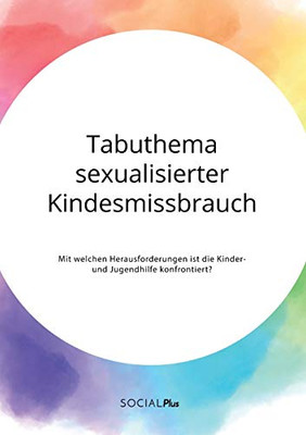 Tabuthema sexualisierter Kindesmissbrauch. Mit welchen Herausforderungen ist die Kinder- und Jugendhilfe konfrontiert? (German Edition)