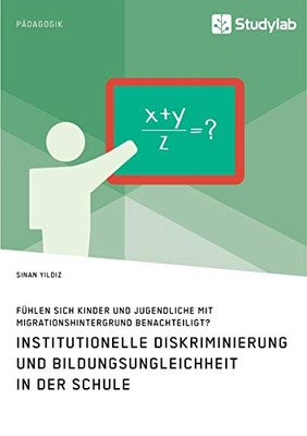 Institutionelle Diskriminierung und Bildungsungleichheit in der Schule. Fühlen sich Kinder und Jugendliche mit Migrationshintergrund benachteiligt? (German Edition)