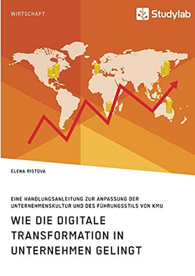 Wie die digitale Transformation in Unternehmen gelingt. Eine Handlungsanleitung zur Anpassung der Unternehmenskultur und des Führungsstils von KMU (German Edition)