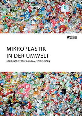 Mikroplastik in der Umwelt. Herkunft, Verbleib und Auswirkungen (German Edition)