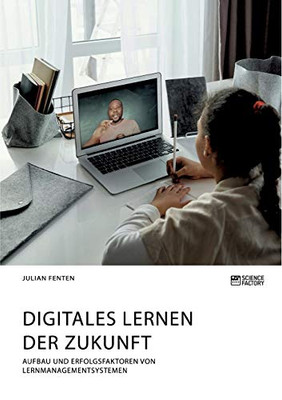 Digitales Lernen der Zukunft. Aufbau und Erfolgsfaktoren von Lernmanagementsystemen (German Edition)