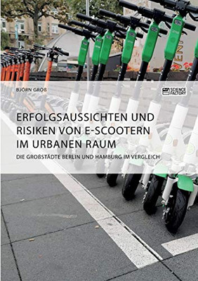 Erfolgsaussichten und Risiken von E-Scootern im urbanen Raum. Die Großstädte Berlin und Hamburg im Vergleich (German Edition)