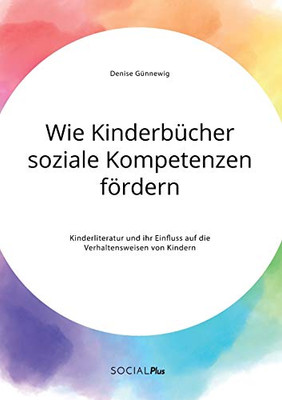 Wie Kinderbücher soziale Kompetenzen fördern. Kinderliteratur und ihr Einfluss auf die Verhaltensweisen von Kindern (German Edition)