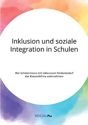 Inklusion und soziale Integration in Schulen. Wie SchülerInnen mit inklusivem Förderbedarf das Klassenklima wahrnehmen (German Edition)