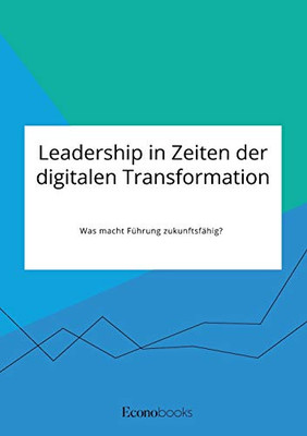 Leadership in Zeiten der digitalen Transformation. Was macht Führung zukunftsfähig? (German Edition)