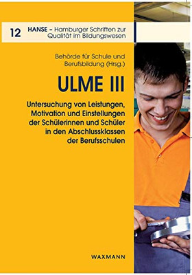 Ulme III: Untersuchung von Leistungen, Motivation und Einstellungen der Schülerinnen und Schüler in den Abschlussklassen der Berufsschulen (German Edition)