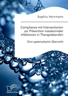 Compliance mit Interventionen zur Prävention nosokomialer Infektionen in Therapieberufen. Eine systematische Übersicht (German Edition)