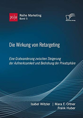 Die Wirkung von Retargeting. Eine Gratwanderung zwischen Steigerung der Aufmerksamkeit und Bedrohung der Privatsphäre (German Edition)