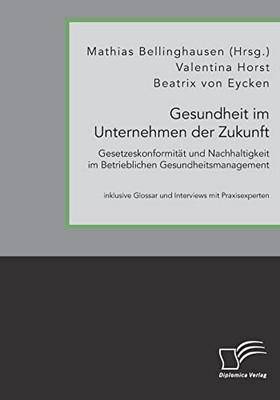 Gesundheit im Unternehmen der Zukunft. Gesetzeskonformität und Nachhaltigkeit im Betrieblichen Gesundheitsmanagement (German Edition)