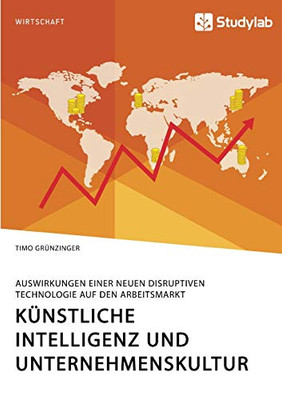 Künstliche Intelligenz und Unternehmenskultur. Auswirkungen einer neuen disruptiven Technologie auf den Arbeitsmarkt (German Edition)