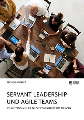 Servant Leadership und agile Teams. Wie Unternehmen die Effektivität ihrer Teams steigern (German Edition)