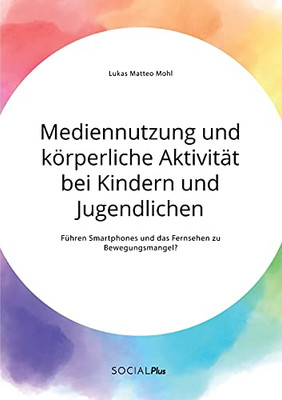 Mediennutzung und körperliche Aktivität bei Kindern und Jugendlichen. Führen Smartphones und das Fernsehen zum Bewegungsmangel? (German Edition)