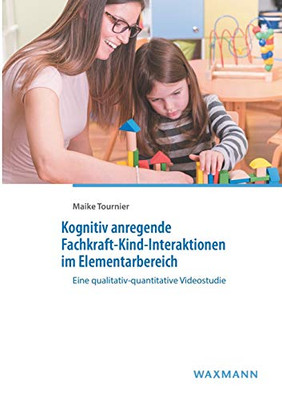 Kognitiv anregende Fachkraft-Kind-Interaktionen im Elementarbereich: Eine qualitativ-quantitative Videostudie (German Edition)