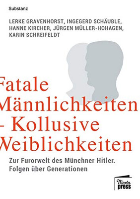 Fatale Männlichkeiten - Kollusive Weiblichkeiten: Die Furorwelt des Münchner Hitler. Folgen über Generationen (German Edition)