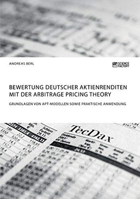 Bewertung deutscher Aktienrenditen mit der Arbitrage Pricing Theory. Grundlagen von APT-Modellen sowie praktische Anwendung (German Edition)