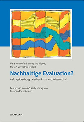 Nachhaltige Evaluation?: Auftragsforschung zwischen Praxis und Wissenschaft. Festschrift zum 60. Geburtstag von Reinhard Stockmann (German Edition)